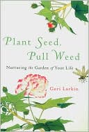 Book Plant Seed, Pull Weed: Nurturing the Garden of Your Life free