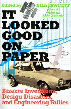 Book It Looked Good on Paper: Bizarre Inventions, Design Disasters, and Engineering Follies free