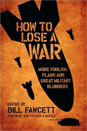 Book How to Lose a War: More Foolish Plans and Great Military Blunders (How to Lose Series) free