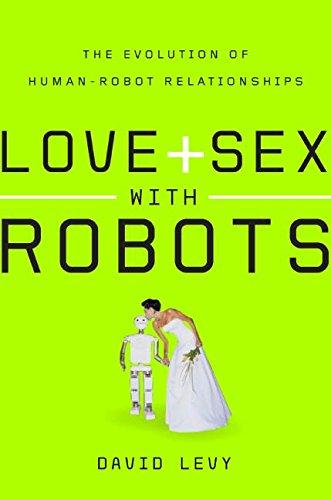 Book Love and Sex with Robots: The Evolution of Human-Robot Relationships free