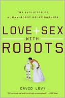 Book Love and Sex with Robots: The Evolution of Human-Robot Relationships free