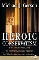 Book Heroic Conservatism: Why Republicans Need To Embrace America's Ideals (and Why They Deserve To Fail If They Don't) free