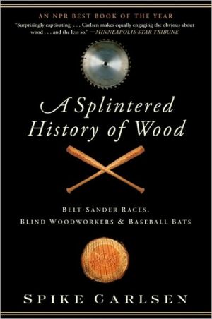Book A Splintered History of Wood: Belt-Sander Races, Blind Woodworkers, and Baseball Bats free
