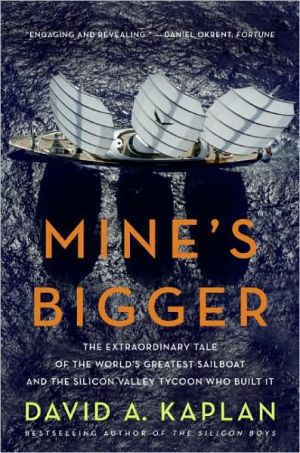Book Mine's Bigger: The Extraordinary Tale of the World's Greatest Sailboat and the Silicon Valley Tycoon Who Built It free