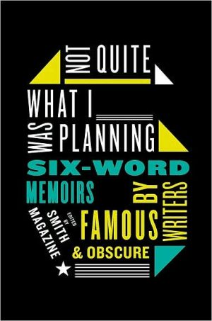 Book Not Quite What I Was Planning: Six-Word Memoirs by Writers Famous and Obscure free