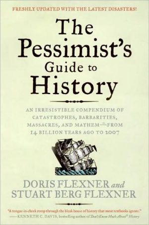 Book The Pessimist's Guide to History 3e: An Irresistible Compendium of Catastrophes, Barbarities, Massacres, and Mayhem―from 14 Billion Years Ago to 2007 free