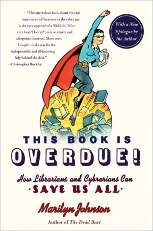 Book This Book Is Overdue!: How Librarians and Cybrarians Can Save Us All free