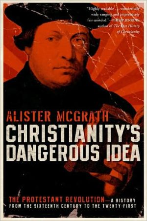 Book Christianity's Dangerous Idea: The Protestant Revolution-A History from the Sixteenth Century to the Twenty-First free