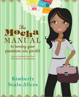 Book The Mocha Manual to Turning Your Passion into Profit: How to Find and Grow Your Side Hustle in Any Economy free