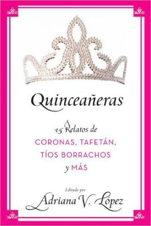 Book Quinceañeras: 15 Relatos de Coronas, Tafetán, Tíos Borrachos y Más (Spanish Edition) free
