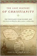 Book The Lost History of Christianity: The Thousand-Year Golden Age of the Church in the Middle East, Africa, and Asia--and How It Died free