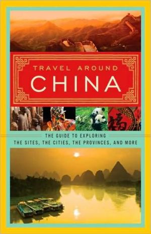 Book Travel Around China: The Guide to Exploring the Sites, the Cities, the Provinces, and More free