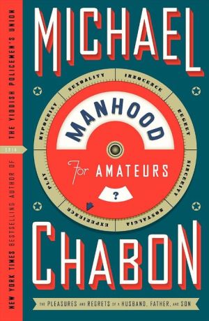 Book Manhood for Amateurs: The Pleasures and Regrets of a Husband, Father, and Son free
