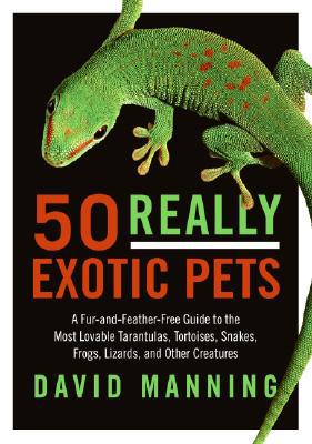 Book 50 Really Exotic Pets: A Fur-and-Feather-Free Guide to the Most Lovable Tarantulas, Tortoises, Snakes, Frogs, Lizards, and Other Creatures free