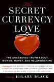 Book The Secret Currency of Love: The Unabashed Truth About Women, Money, and Relationships free