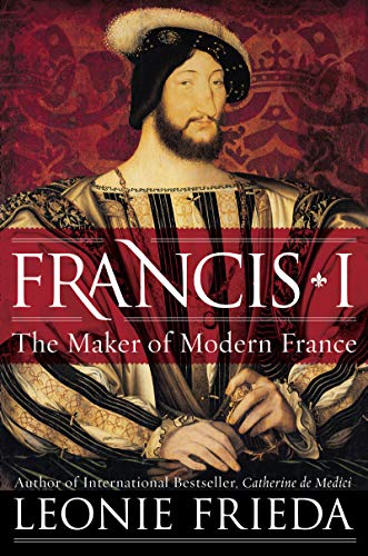 Book Francis I: The Maker of Modern France free