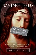 Book Saving Jesus from the Church: How to Stop Worshiping Christ and Start Following Jesus free
