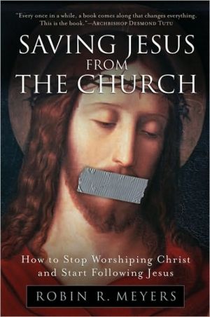 Book Saving Jesus from the Church: How to Stop Worshiping Christ and Start Following Jesus free