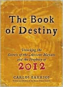 Book The Book of Destiny: Unlocking the Secrets of the Ancient Mayans and the Prophecy of 2012 free