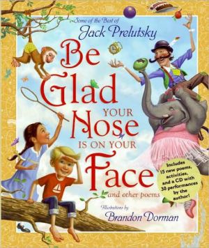 Book Be Glad Your Nose Is on Your Face: And Other Poems: Some of the Best of Jack Prelutsky free