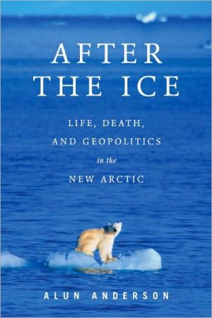 Book After the Ice: Life, Death, and Geopolitics in the New Arctic free