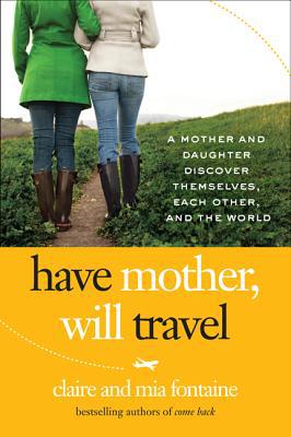 Book Have Mother, Will Travel: A Mother and Daughter Discover Themselves, Each Other, and the World free