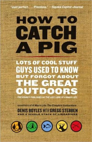 Book How to Catch a Pig: Lots of Cool Stuff Guys Used to Know but Forgot About the Great Outdoors free Book How to Catch a Pig: Lots of Cool Stuff Guys Used to Know but Forgot About the Great Outdoors free