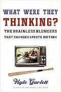 Book What Were They Thinking?: The Brainless Blunders That Changed Sports History free