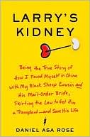 Book Larry's Kidney: Being the True Story of How I Found Myself in China with My Black Sheep Cousin and His Mail-Order Bride, Skirting the Law to Get Him a Transplant--and Save His Life free