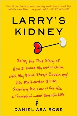 Book Larry's Kidney: Being the True Story of How I Found Myself in China with My Black Sheep Cousin and His Mail-Order Bride, Skirting the Law to Get Him a Transplant--and Save His Life free