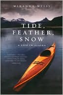 Book Tide, Feather, Snow: A Life In Alaska free