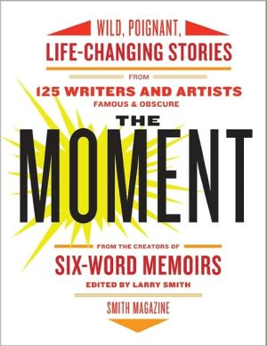 Book The Moment: Wild, Poignant, Life-Changing Stories from 125 Writers and Artists Famous & Obscure free