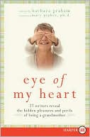 Book Eye of My Heart: 27 Writers Reveal the Hidden Pleasures and Perils of Being a Grandmother free