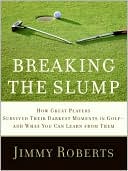 Book Breaking the Slump: How Great Players Survived Their Darkest Moments in Golf--and What You Can Learn from Them free