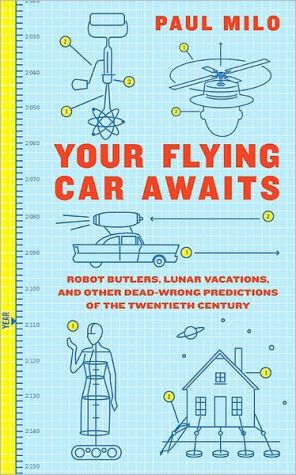 Book Your Flying Car Awaits: Robot Butlers, Lunar Vacations, and Other Dead-Wrong Predictions of the Twentieth Century free