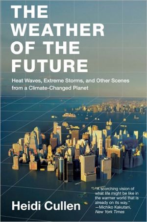 Book The Weather of the Future: Heat Waves, Extreme Storms, and Other Scenes from a Climate-Changed Planet free