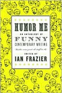 Book Humor Me: An Anthology of Funny Contemporary Writing (Plus Some Great Old Stuff Too) free