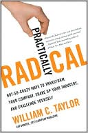 Book Practically Radical: Not-So-Crazy Ways to Transform Your Company, Shake Up Your Industry, and Challenge Yourself free