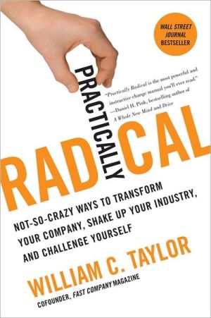 Book Practically Radical: Not-So-Crazy Ways to Transform Your Company, Shake Up Your Industry, and Challenge Yourself free