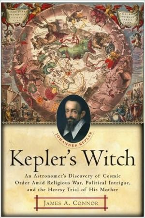 Book Kepler's Witch: An Astronomer's Discovery of Cosmic Order Amid Religious War, Political Intrigue, and the Heresy Trial of His Mother free