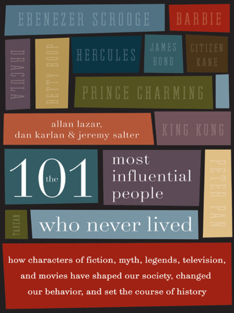 Book The 101 Most Influential People Who Never Lived: How Characters of Fiction, Myth, Legends, Television, and Movies Have Shaped Our Society, Changed Our Behavior, and Set the Course of History free