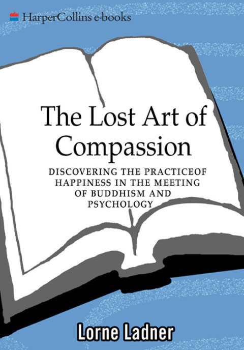 Book The Lost Art of Compassion: Discovering the Practice of Happiness in the Meeting of Buddhism and Psychology free
