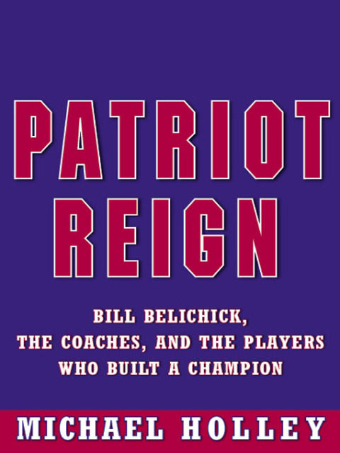 Book Patriot Reign: Bill Belichick, the Coaches, and the Players Who Built a Champion free