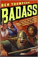 Book Badass: A Relentless Onslaught of the Toughest Warlords, Vikings, Samurai, Pirates, Gunfighters, and Military Commanders to Ever Live (Badass Series) free