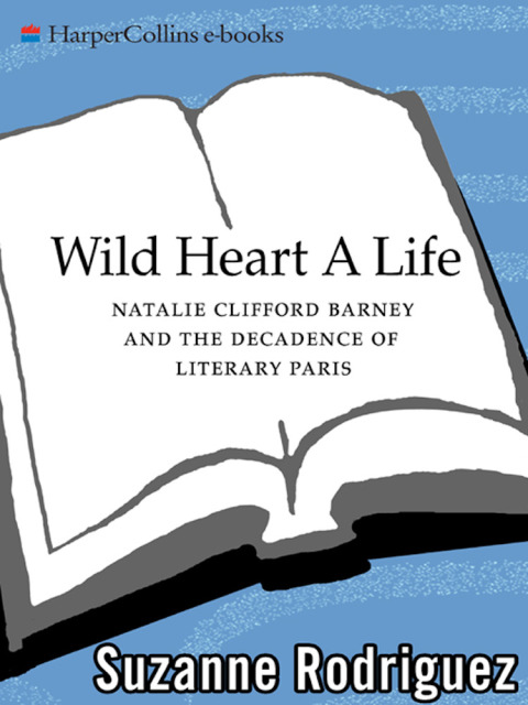 Book Wild Heart: A Life: Natalie Clifford Barney and the Decadence of Literary Paris free