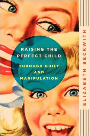 Book Raising the Perfect Child Through Guilt and Manipulation free