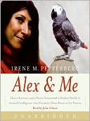 Book Alex And Me: How A Scientist And A Parrot Discovered A Hidden World Of Animal Intelligence - And Formed A Deep Bond In The Process free