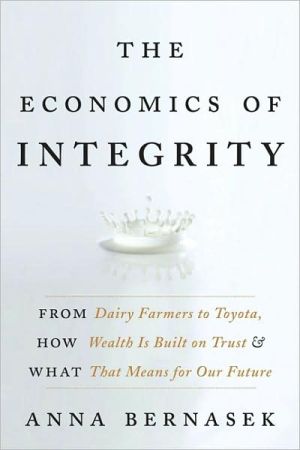 Book The Economics of Integrity: From Dairy Farmers to Toyota, How Wealth Is Built on Trust and What That Means for Our Future free