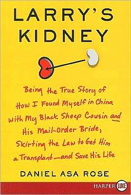 Book Larry's Kidney: Being the True Story of How I Found Myself in China with My Black Sheep Cousin and His Mail-Order Bride, Skirting the Law to Get Him a Transplant--and Save His Life free