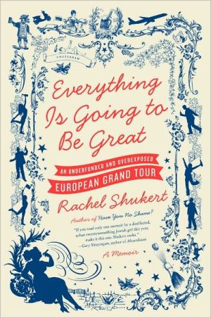 Book Everything Is Going to Be Great: An Underfunded and Overexposed European Grand Tour free
